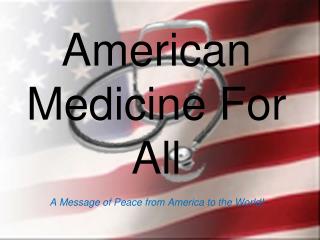 American Medicine For All A Message of Peace from America to the World!