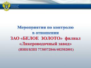 Мероприятия по контролю в отношении ЗАО «БЕЛОЕ ЗОЛОТО» филиал «Ликероводочный завод»