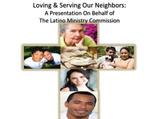 Loving &amp; Serving Our Neighbors: A Presentation On Behalf of The Latino Ministry Commission