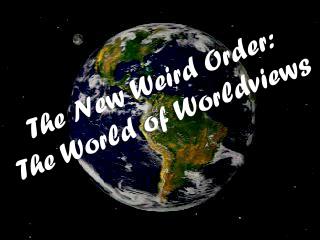 The New Weird Order: The World of Worldviews