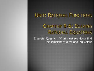 Unit: Rational Functions Chapter 9-6: Solving Rational Equations