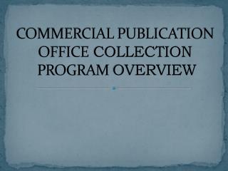 COMMERCIAL PUBLICATION OFFICE COLLECTION PROGRAM OVERVIEW