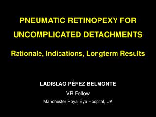 PNEUMATIC RETINOPEXY FOR UNCOMPLICATED DETACHMENTS Rationale, Indications, Longterm Results