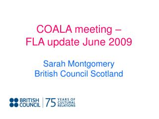 COALA meeting – FLA update June 2009 Sarah Montgomery British Council Scotland