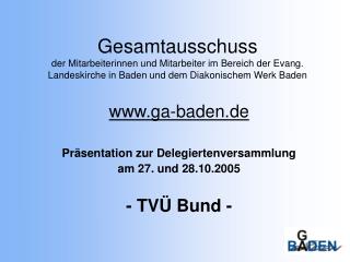 ga-baden.de Präsentation zur Delegiertenversammlung am 27. und 28.10.2005 - TVÜ Bund -