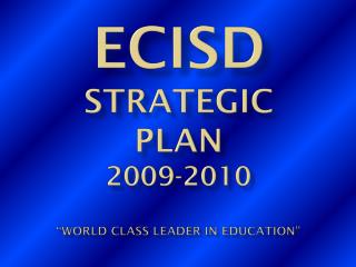 ECISD STRATEGIC PLAN 2009-2010 “World class leader in education”