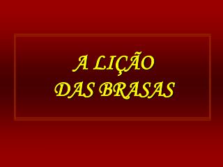 A LIÇÃO DAS BRASAS