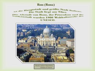 ist die Hauptstadt und größte Stadt Italiens. Die Stadt liegt am Tiber.