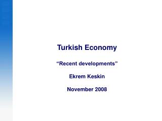 Turkish Economy “Recent developments” Ekrem Keskin November 2008