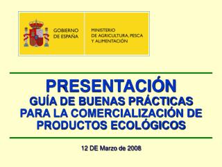 PRESENTACIÓN GUÍA DE BUENAS PRÁCTICAS PARA LA COMERCIALIZACIÓN DE PRODUCTOS ECOLÓGICOS