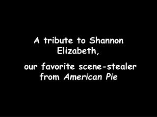 A tribute to Shannon Elizabeth, our favorite scene-stealer from American Pie