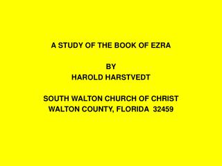 A STUDY OF THE BOOK OF EZRA BY HAROLD HARSTVEDT SOUTH WALTON CHURCH OF CHRIST