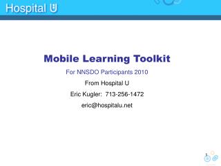 Mobile Learning Toolkit For NNSDO Participants 2010 From Hospital U Eric Kugler: 713-256-1472