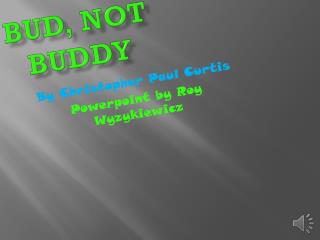 Bud, not Buddy