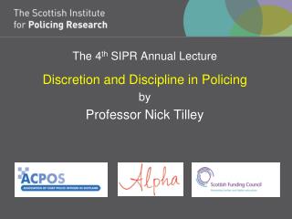 The 4 th SIPR Annual Lecture Discretion and Discipline in Policing by Professor Nick Tilley
