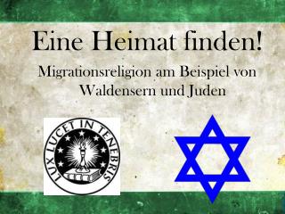 Eine Heimat finden! Migrationsreligion am Beispiel von Waldensern und Juden