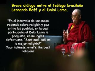 Breve diálogo entre el teólogo brasileño Leonardo Boff y el Dalai Lama.
