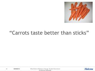 “Carrots taste better than sticks”