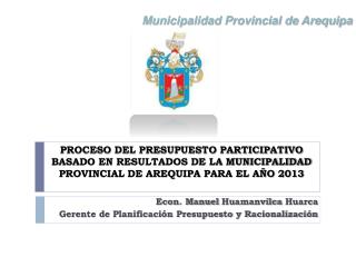 Econ. Manuel Huamanvilca Huarca Gerente de Planificación Presupuesto y Racionalización