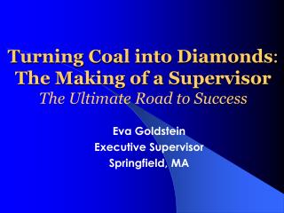 Turning Coal into Diamonds : The Making of a Supervisor The Ultimate Road to Success