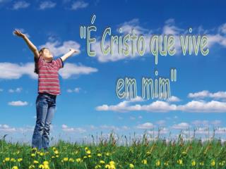 &quot;É Cristo que vive em mim&quot;