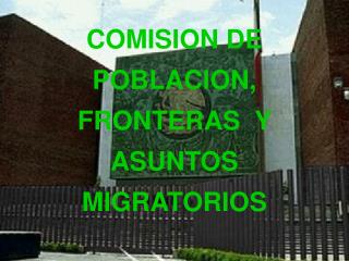 COMISION DE POBLACION, FRONTERAS Y ASUNTOS MIGRATORIOS