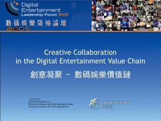 Creative Collaboration in the Digital Entertainment Value Chain 創意凝聚 - 數碼娛樂價值鏈