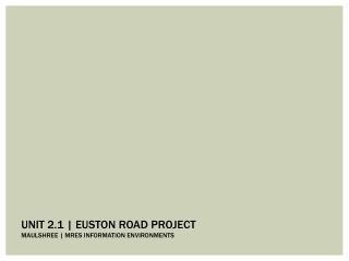 Unit 2.1 | euston road PROJECT Maulshree | Mres information environments