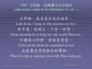 H581 主耶穌，我羨慕活在 祢 面前 LORD JESUS, I LONG IN THY PRESENCE TO LIVE ( 1/4)