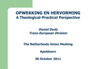 OPWEKKING EN HERVORMING A Theological-Practical Perspective Daniel Duda Trans-European Division