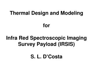 Thermal Design and Modeling for Infra Red Spectroscopic Imaging Survey Payload (IRSIS)