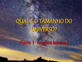 QUAL É O TAMANHO DO UNIVERSO? Parte 1: noções básicas