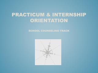 Practicum &amp; Internship Orientation school Counseling Track