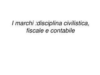 I marchi :disciplina civilistica, fiscale e contabile