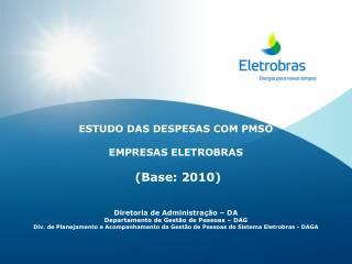 ESTUDO DAS DESPESAS COM PMSO EMPRESAS ELETROBRAS (Base: 2010) Diretoria de Administração – DA