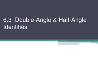 6.3 Double-Angle &amp; Half-Angle Identities