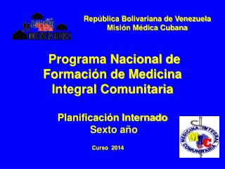 Programa Nacional de Formación de Medicina Integral Comunitaria Planificación Internado Sexto año
