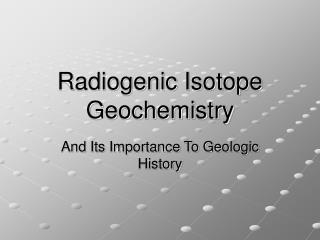 Radiogenic Isotope Geochemistry