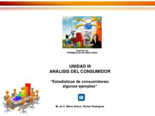 UNIDAD III ANÁLISIS DEL CONSUMIDOR “Estadísticas de consumidores: algunos ejemplos”