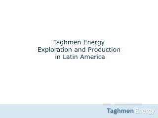 Taghmen Energy Exploration and Production in Latin America