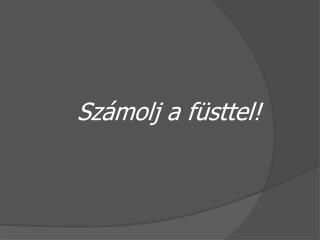 Számolj a füsttel!