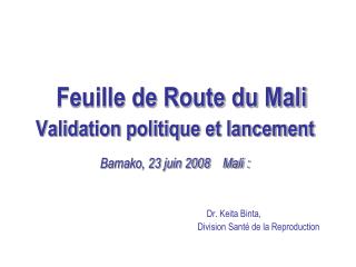 Feuille de Route du Mali Validation politique et lancement Bamako, 23 juin 2008 Mali :