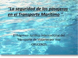 “ La seguridad de los pasajeros en el Transporte Marítimo “ .