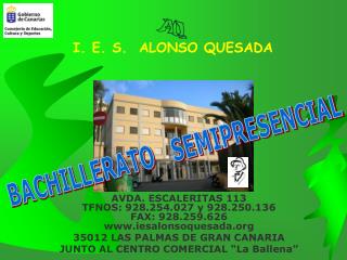 AVDA. ESCALERITAS 113 TFNOS: 928.254.027 y 928.250.136 FAX: 928.259.626 iesalonsoquesada