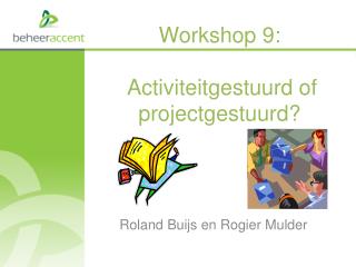 Workshop 9: Activiteitgestuurd of projectgestuurd ?