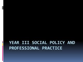 Year III Social policy and professional practice