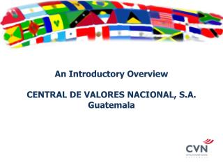 An Introductory Overview CENTRAL DE VALORES NACIONAL, S.A. Guatemala