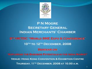 P N Mogre Secretary General Indian Merchants’ Chamber 8 th HKTDC “World SME Expo &amp; Conference’