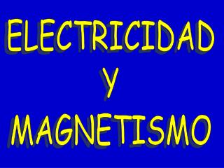 ELECTRICIDAD Y MAGNETISMO