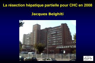 La résection hépatique partielle pour CHC en 2008 Jacques Belghiti